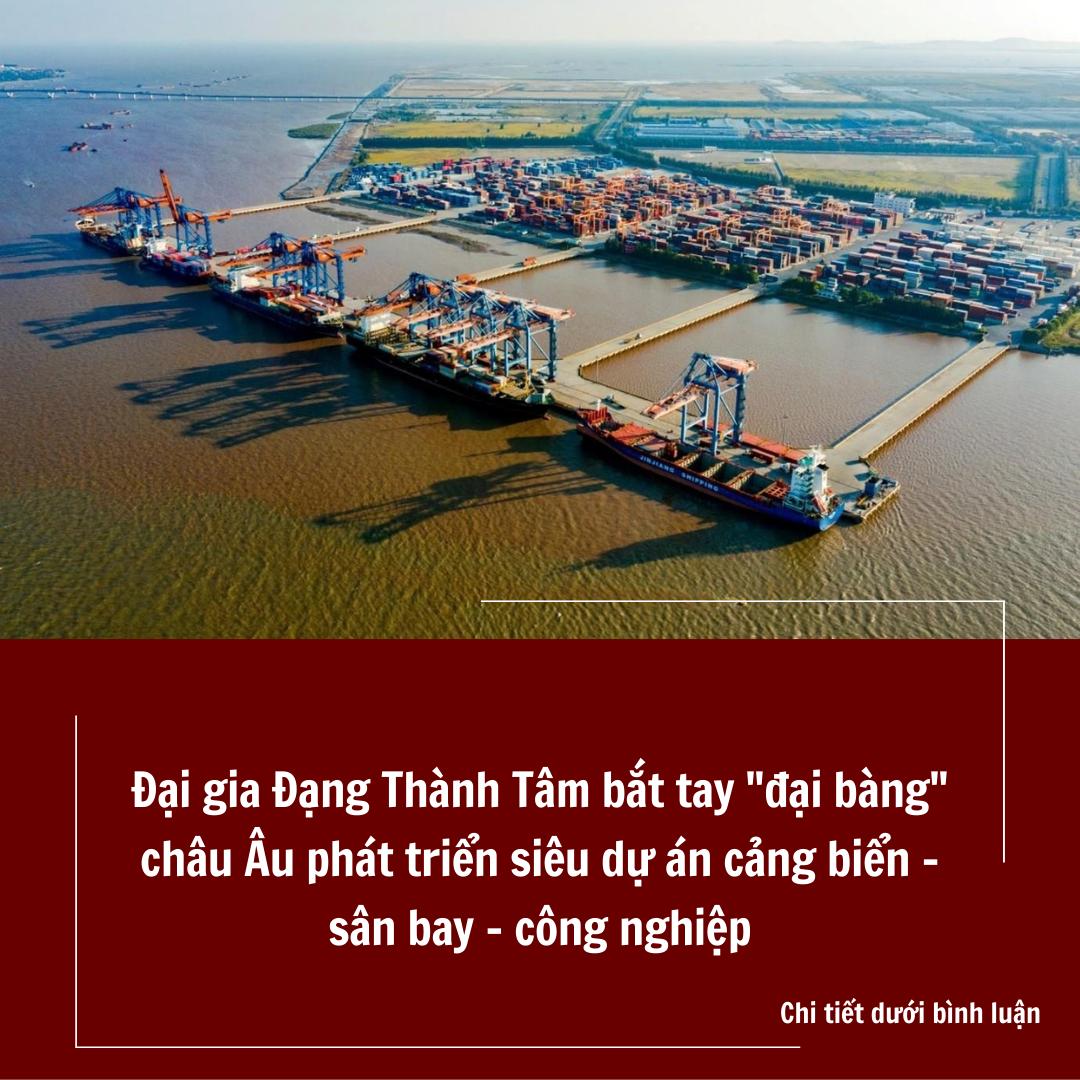 Đại gia Đặng Thành Tâm bắt tay “đại bàng” châu Âu phát triển siêu dự án cảng biển – sân bay – công nghiệp